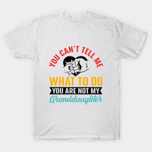 You Can't Tell Me What To Do You Are Not My Granddaughter T-Shirt